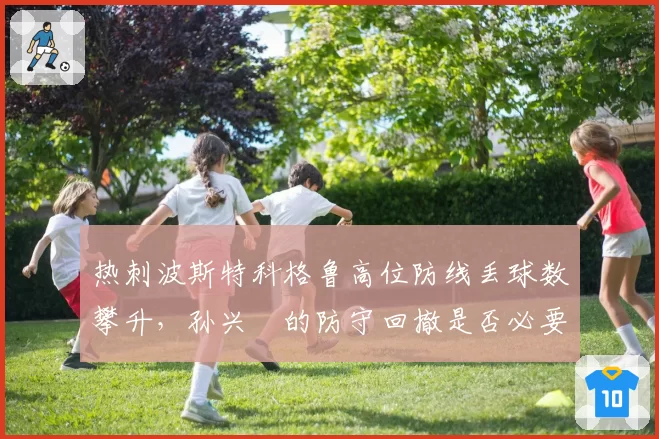 热刺波斯特科格鲁高位防线丢球数攀升，孙兴慜的防守回撤是否必要？